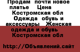 Продам  почти новое платье  › Цена ­ 300 - Костромская обл. Одежда, обувь и аксессуары » Женская одежда и обувь   . Костромская обл.